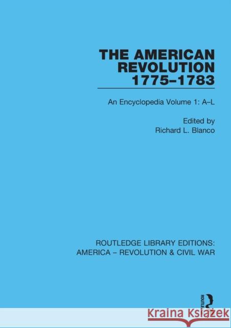 The American Revolution 1775-1783: An Encyclopedia Volume 1: A-L