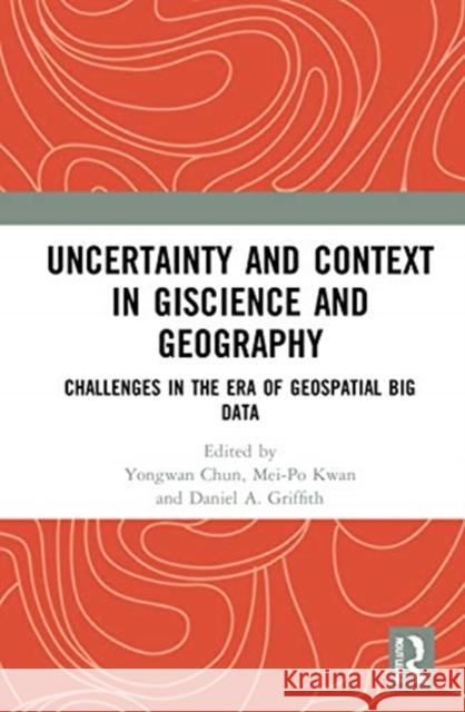 Uncertainty and Context in Giscience and Geography: Challenges in the Era of Geospatial Big Data