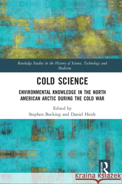 Cold Science: Environmental Knowledge in the North American Arctic During the Cold War