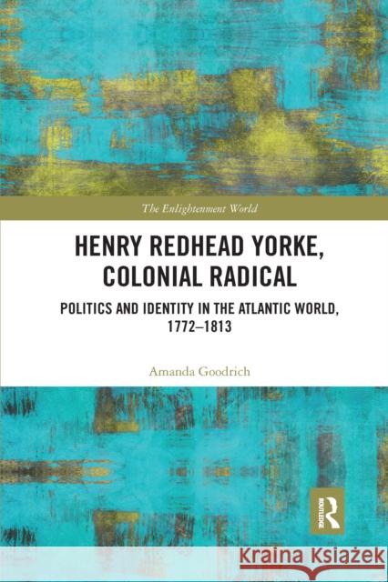 Henry Redhead Yorke, Colonial Radical: Politics and Identity in the Atlantic World, 1772-1813