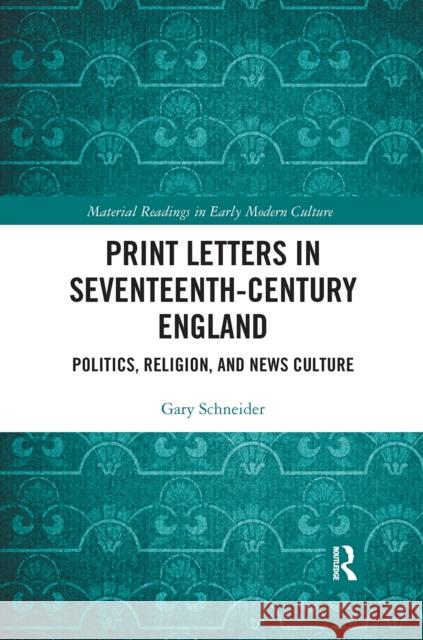 Print Letters in Seventeenth‐century England: Politics, Religion, and News Culture