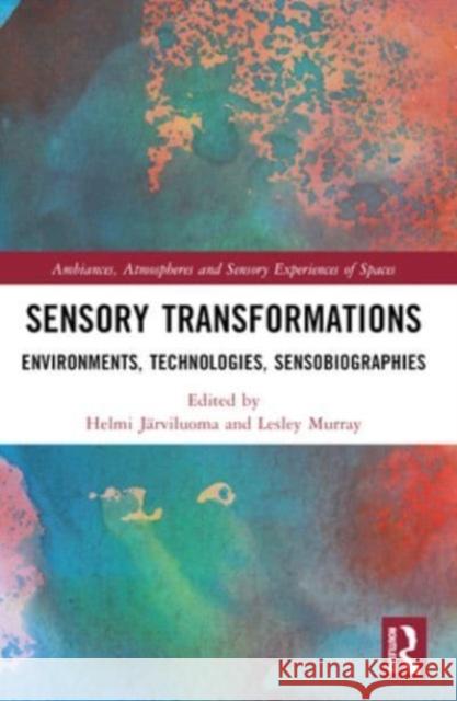 Sensory Transformations: Environments, Technologies, Sensobiographies