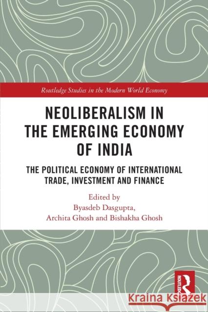 Neoliberalism in the Emerging Economy of India: The Political Economy of International Trade, Investment and Finance