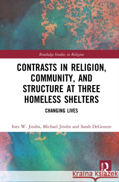 Contrasts in Religion, Community, and Structure at Three Homeless Shelters: Changing Lives