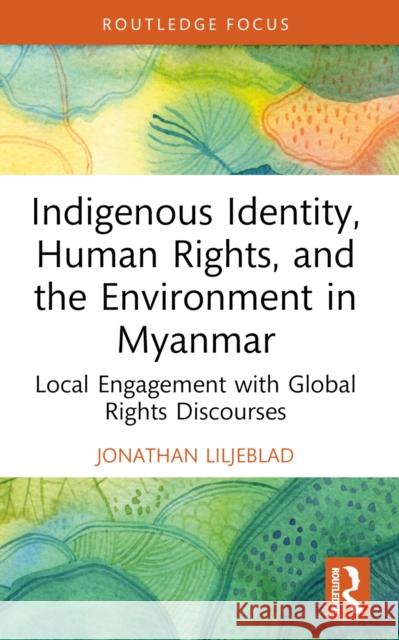 Indigenous Identity, Human Rights, and the Environment in Myanmar: Local Engagement with Global Rights Discourses