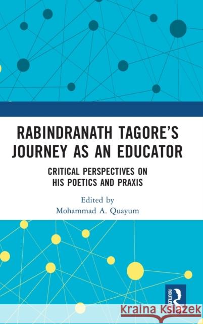 Rabindranath Tagore's Journey as an Educator: Critical Perspectives on His Poetics and Praxis