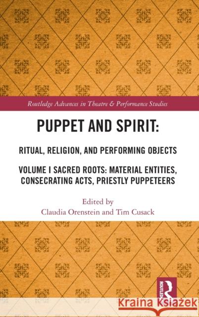 Puppet and Spirit: Ritual, Religion, and Performing Objects, Volume I: Sacred Roots: Material Entities, Consecrating Acts, Priestly Puppeteers