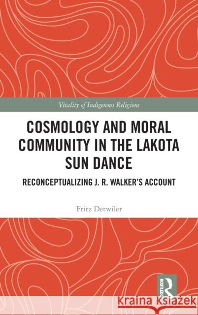 Cosmology and Moral Community in the Lakota Sun Dance: Reconceptualizing J. R. Walker's Account