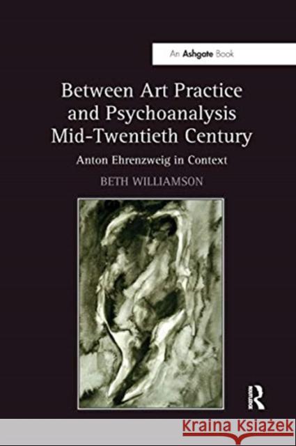 Between Art Practice and Psychoanalysis Mid-Twentieth Century: Anton Ehrenzweig in Context