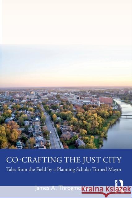 Co-Crafting the Just City: Tales from the Field by a Planning Scholar Turned Mayor