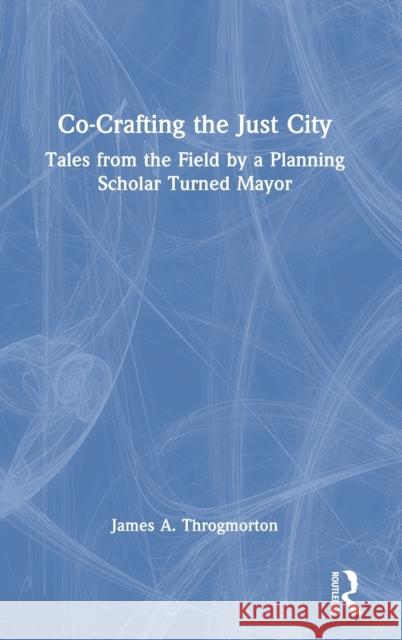 Co-Crafting the Just City: Tales from the Field by a Planning Scholar Turned Mayor