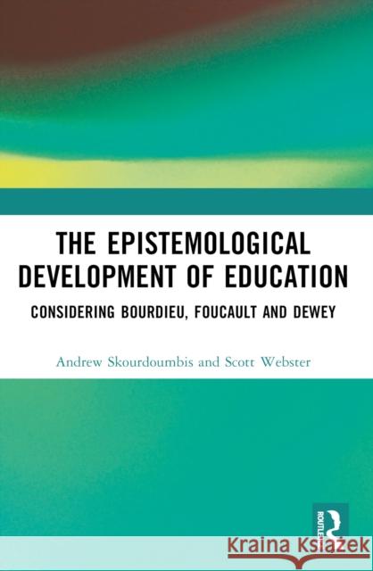 The Epistemological Development of Education: Considering Bourdieu, Foucault and Dewey