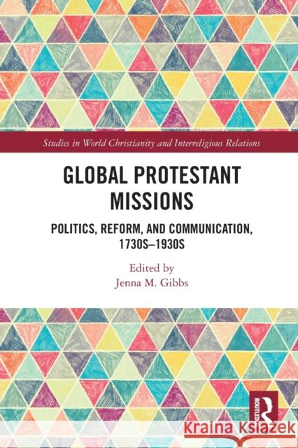 Global Protestant Missions: Politics, Reform, and Communication, 1730s-1930s