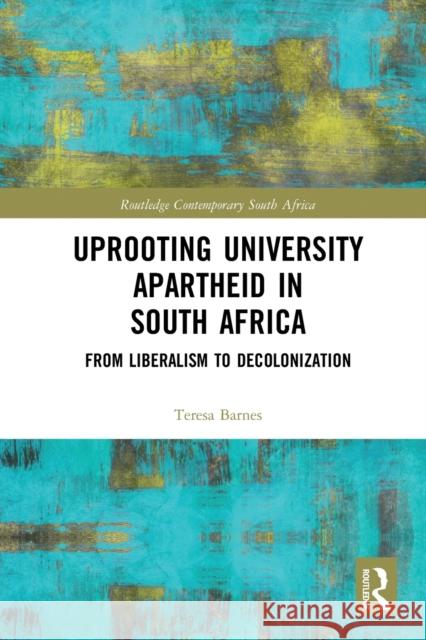 Uprooting University Apartheid in South Africa: From Liberalism to Decolonization