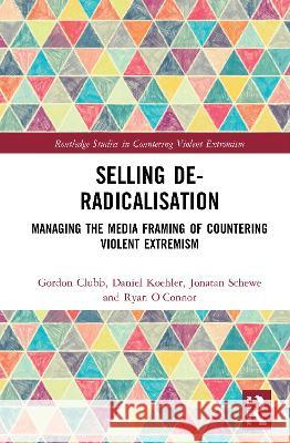 Selling De-Radicalisation: Managing the Media Framing of Countering Violent Extremism