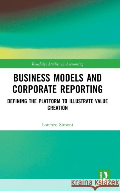 Business Models and Corporate Reporting: Defining the Platform to Illustrate Value Creation