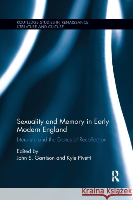Sexuality and Memory in Early Modern England: Literature and the Erotics of Recollection