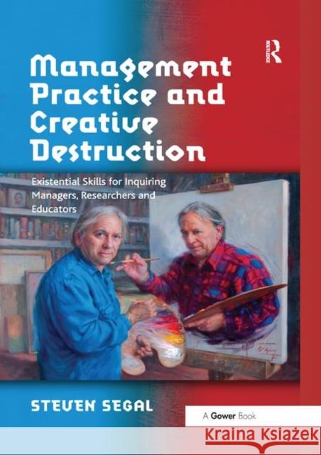 Management Practice and Creative Destruction: Existential Skills for Inquiring Managers, Researchers and Educators