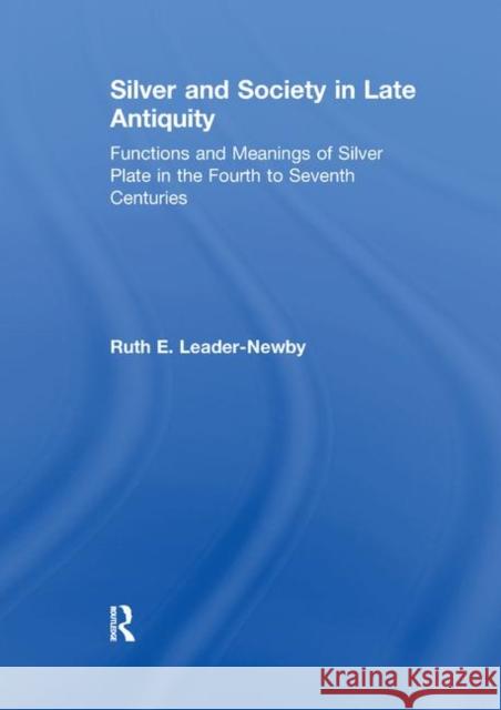 Silver and Society in Late Antiquity: Functions and Meanings of Silver Plate in the Fourth to Seventh Centuries