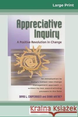 Appreciative Inquiry: A Positive Revolution in Change (16pt Large Print Edition)