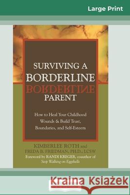 Surviving a Borderline Parent: How to Heal Your Childhood Wounds & Build Trust, Boundaries, and Self-Esteem (16pt Large Print Edition)