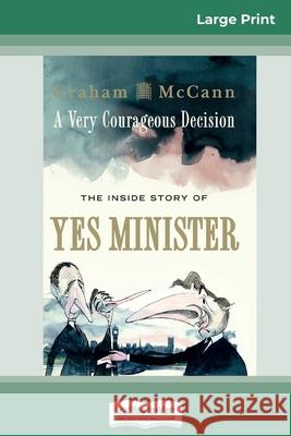 A Very Courageous Decision: The Inside Story of Yes Minister (16pt Large Print Edition)