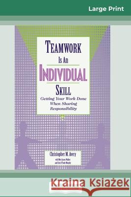 Teamwork Is an Individual Skill: Getting Your Work Done When Sharing Responsibility (16pt Large Print Edition)