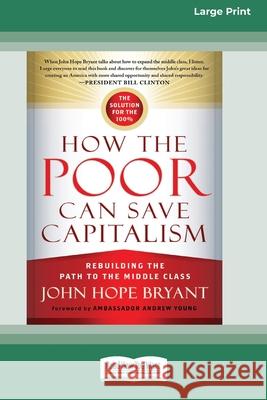 How the Poor Can Save Capitalism: Rebuilding the Path to the Middle Class (16pt Large Print Edition)