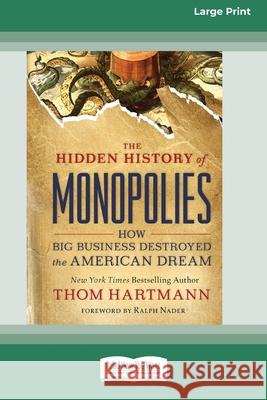 The Hidden History of Monopolies: How Big Business Destroyed the American Dream (16pt Large Print Edition)