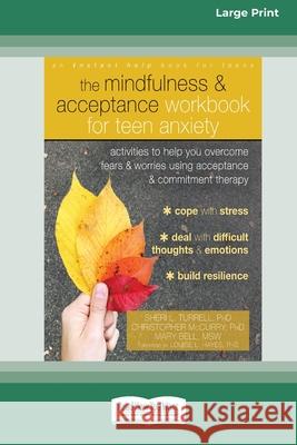 The Mindfulness and Acceptance Workbook for Teen Anxiety: Activities to Help You Overcome Fears and Worries Using Acceptance and Commitment Therapy (16pt Large Print Edition)