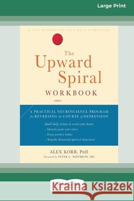 The Upward Spiral Workbook: A Practical Neuroscience Program for Reversing the Course of Depression (16pt Large Print Edition)