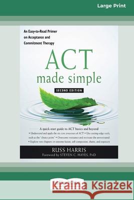 ACT Made Simple: An Easy-To-Read Primer on Acceptance and Commitment Therapy (16pt Large Print Edition)