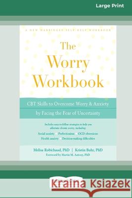 Worry Workbook: CBT Skills to Overcome Worry and Anxiety by Facing the Fear of Uncertainty (16pt Large Print Edition)