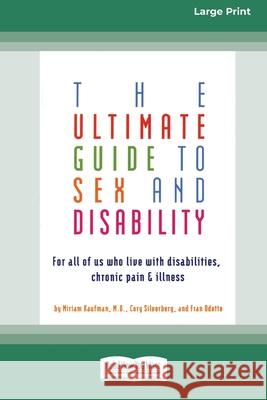 The Ultimate Guide to Sex and Disability: For All of Us Who Live with Disabilities, Chronic Pain and Illness (16pt Large Print Edition)