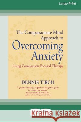 The Compassionate Mind Approach to Overcoming Anxiety: (16pt Large Print Edition)