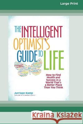 The Intelligent Optimist's Guide to Life: How to Find Health and Success in a World That's a Better Place Than You Think [16 Pt Large Print Edition]