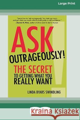 Ask Outrageously!: The Secret to Getting What You Really Want [16 Pt Large Print Edition]