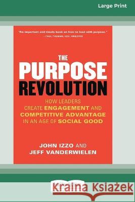 The Purpose Revolution: How Leaders Create Engagement and Competitive Advantage in an Age of Social Good [16 Pt Large Print Edition]