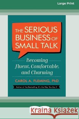 The Serious Business of Small Talk: Becoming Fluent, Comfortable, and Charming [16 Pt Large Print Edition]