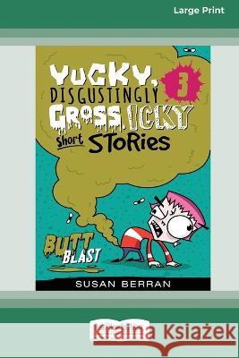 Yucky, Disgustingly Gross, Icky Short Stories No.3: Butt Blast: Butt Blast [Large Print 16pt]