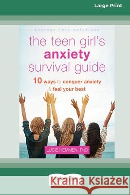 The Teen Girl's Anxiety Survival Guide: Ten Ways to Conquer Anxiety and Feel Your Best (Large Print 16 Pt Edition)