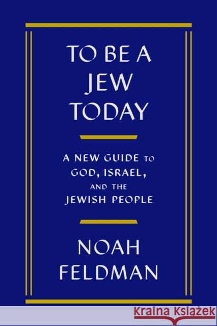 To Be a Jew Today: A New Guide to God, Israel, and the Jewish People