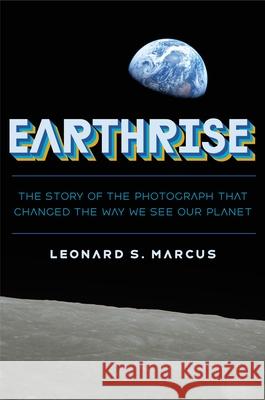 Earthrise: The Story of a Photograph That Changed the Way We See Our Planet