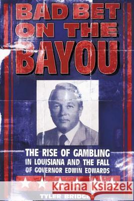 Bad Bet on the Bayou: The Rise and Fall of Gambling in Louisiana and the Fate of Governor Edwin Edwards