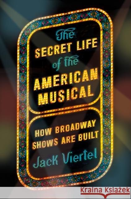 The Secret Life of the American Musical: How Broadway Shows Are Built