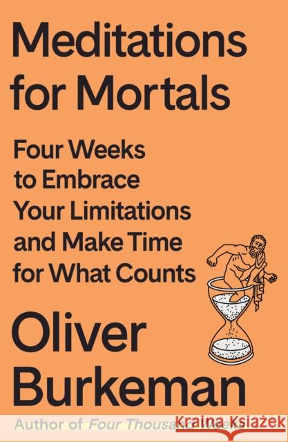 Meditations for Mortals: Four Weeks to Embrace Your Limitations and Make Time for What Counts