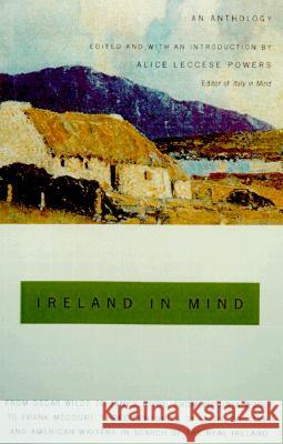 Ireland in Mind: An Anthology: Three Centuries of Irish, English, and American Writers in Search of the Real Ireland