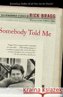 Somebody Told Me: The Newspaper Stories of Rick Bragg