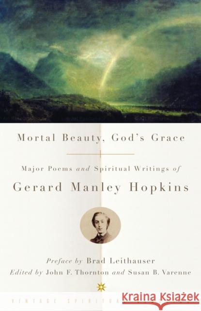 Mortal Beauty, God's Grace: Major Poems and Spiritual Writings of Gerard Manley Hopkins