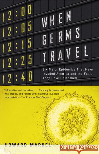When Germs Travel: Six Major Epidemics That Have Invaded America and the Fears They Have Unleashed